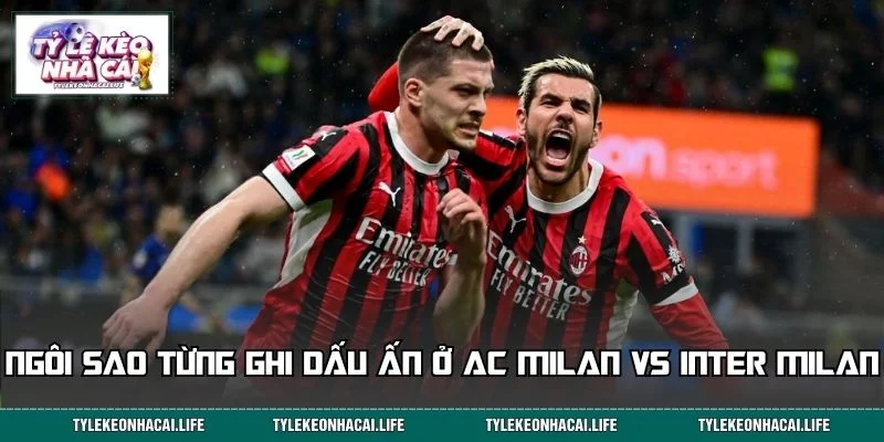 Các ngôi sao từng ghi dấu ấn ở derby AC Milan vs Inter Milan