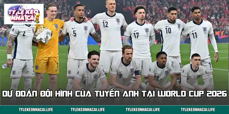 Dự đoán đội hình thi đấu của tuyển Anh trong thời gian tới