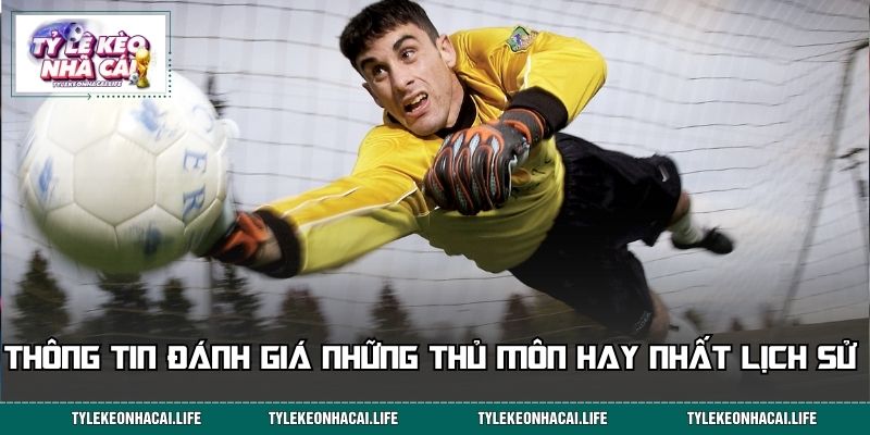 Thông tin đánh giá những thủ môn hay nhất lịch sử 