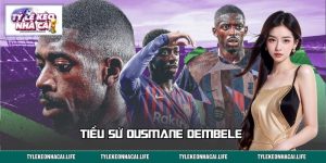 Tiểu Sử Ousmane Dembele - Hành Trình Chinh Phục Đam Mê 