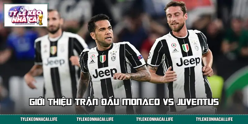 Giới thiệu trận bóng giữa Monaco vs Juventus